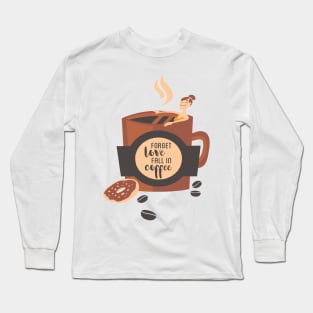 Forget Love Fall in Coffee Long Sleeve T-Shirt